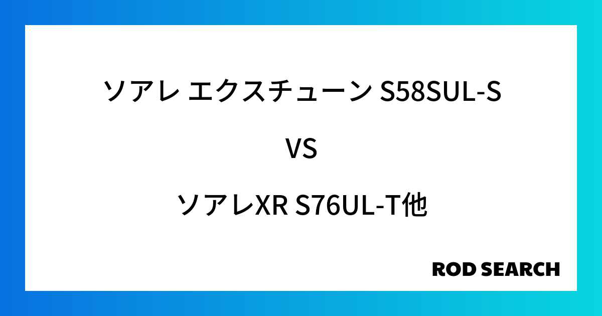 自分にあったアジングロッドとは？ ソアレ エクスチューン S58SUL-SをソアレXR S76UL-Tとの比較検証！