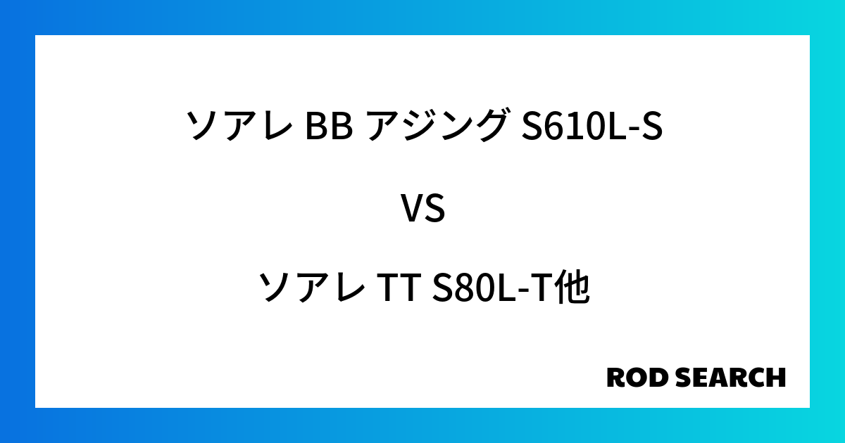 ビギナーにおすすめのアジングロッドは？ ソアレ BB アジング S610L-Sをソアレ TT S80L-Tと比べてみました！