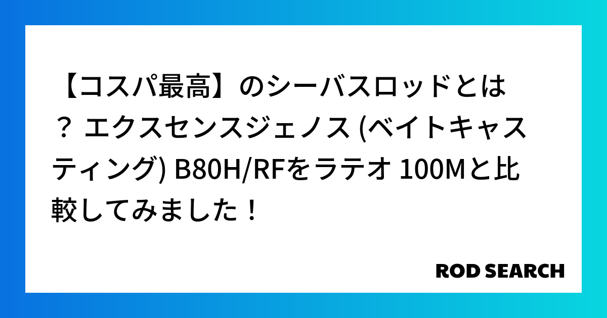 【コスパ最高】のシーバスロッドとは？ エクスセンスジェノス (ベイトキャスティング) B80H/RFをラテオ 100Mと比較してみました！