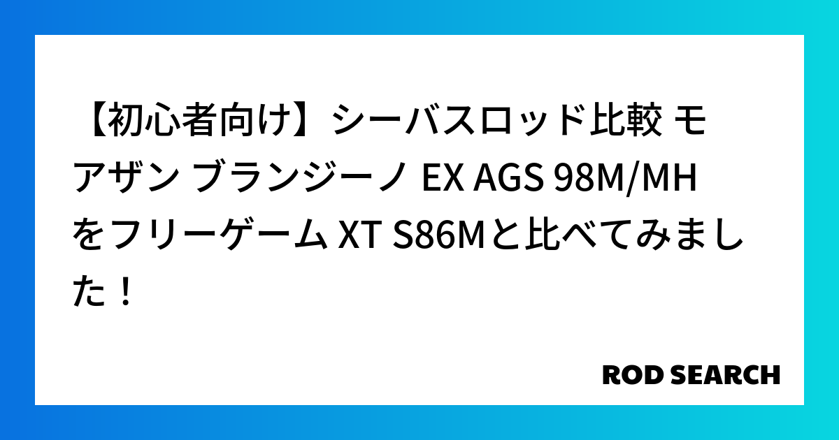 【初心者向け】シーバスロッド比較 モアザン ブランジーノ EX AGS 98M/MHをフリーゲーム XT S86Mと比べてみました！