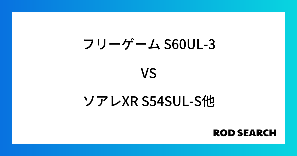 高評価のアジングロッドを探すには？ フリーゲーム S60UL-3をソアレXR S54SUL-Sと比較した結果！