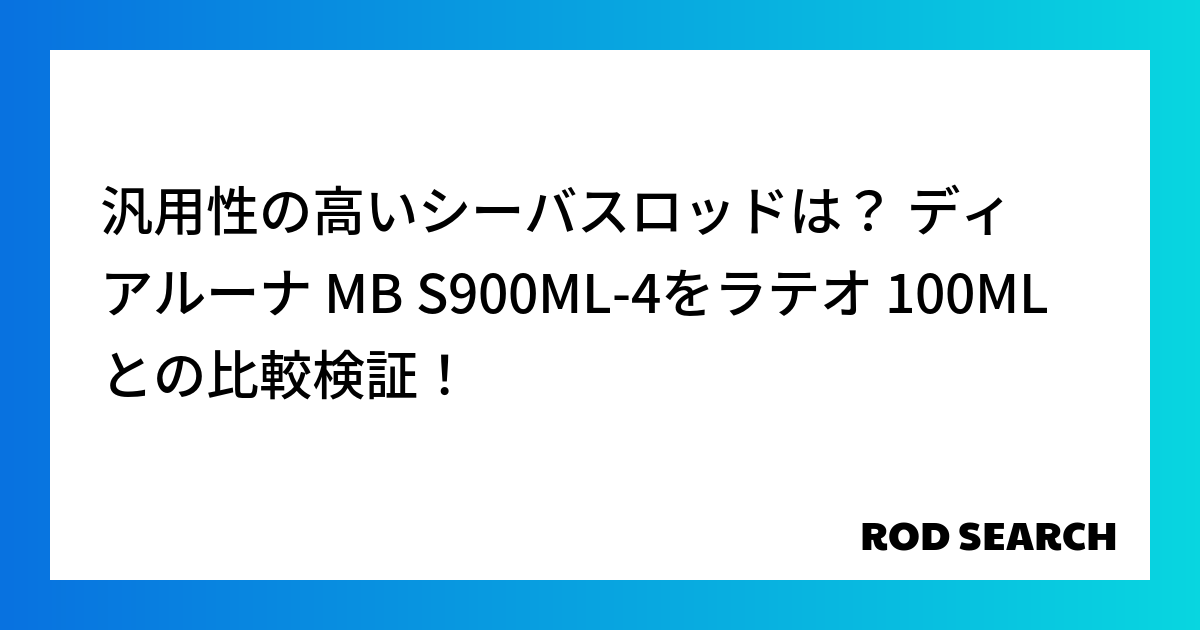 汎用性の高いシーバスロッドは？ ディアルーナ MB S900ML-4をラテオ 100MLとの比較検証！