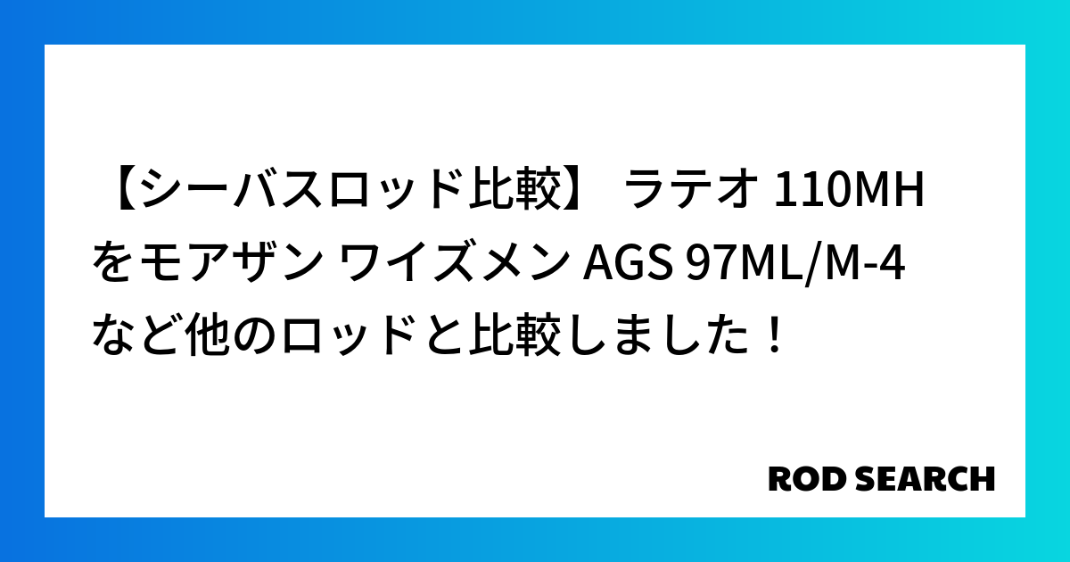 【シーバスロッド比較】 ラテオ 110MHをモアザン ワイズメン AGS 97ML/M-4など他のロッドと比較しました！