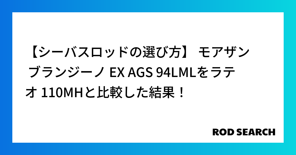 【シーバスロッドの選び方】 モアザン ブランジーノ EX AGS 94LMLをラテオ 110MHと比較した結果！