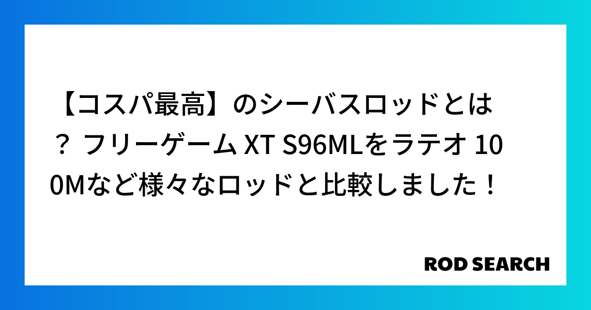 【コスパ最高】のシーバスロッドとは？ フリーゲーム XT S96MLをラテオ 100Mなど様々なロッドと比較しました！