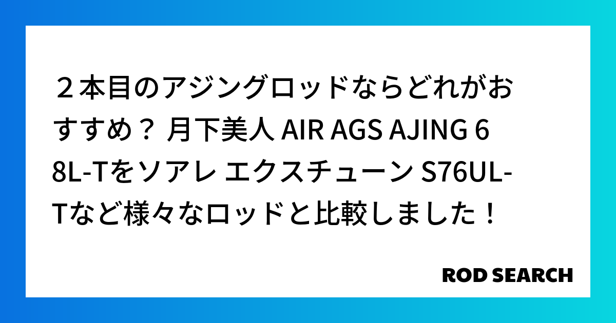 ２本目のアジングロッドならどれがおすすめ？ 月下美人 AIR AGS AJING 68L-Tをソ...
