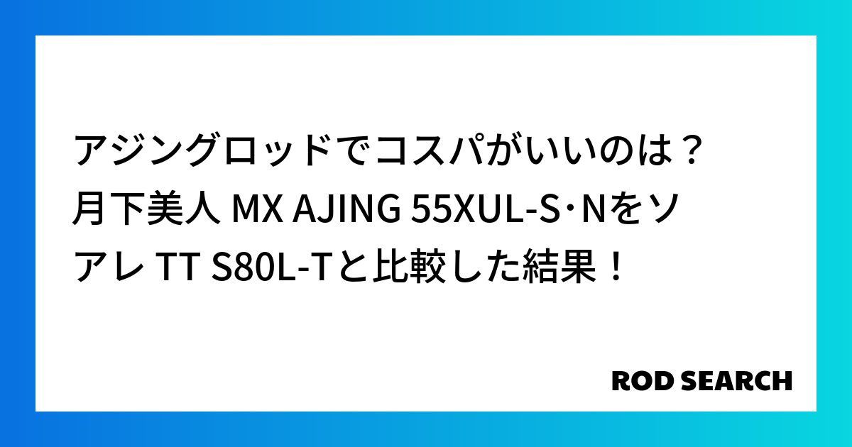 アジングロッドでコスパがいいのは? 月下美人 MX AJING 55XUL-S・Nをソアレ TT...