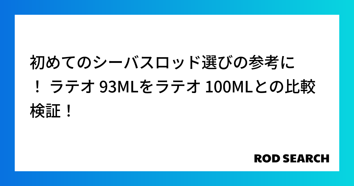 初めてのシーバスロッド選びの参考に！ ラテオ 93MLをラテオ 100MLとの比較検証！