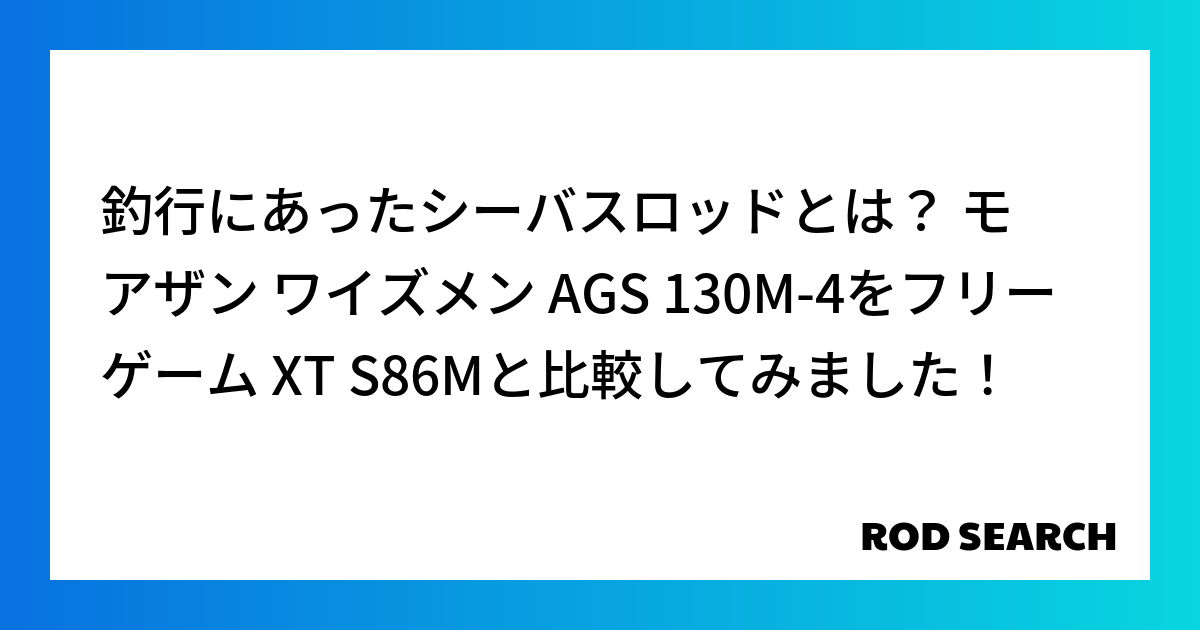 釣行にあったシーバスロッドとは? モアザン ワイズメン AGS 130M-4をフリーゲーム XT...