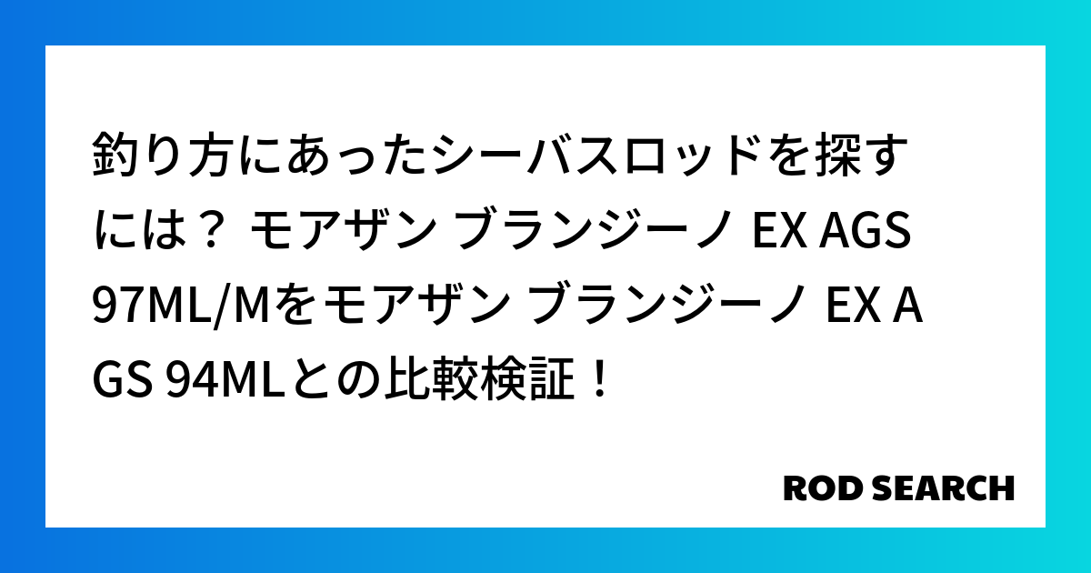 釣り方にあったシーバスロッドを探すには？ モアザン ブランジーノ EX AGS 97ML/Mをモ...