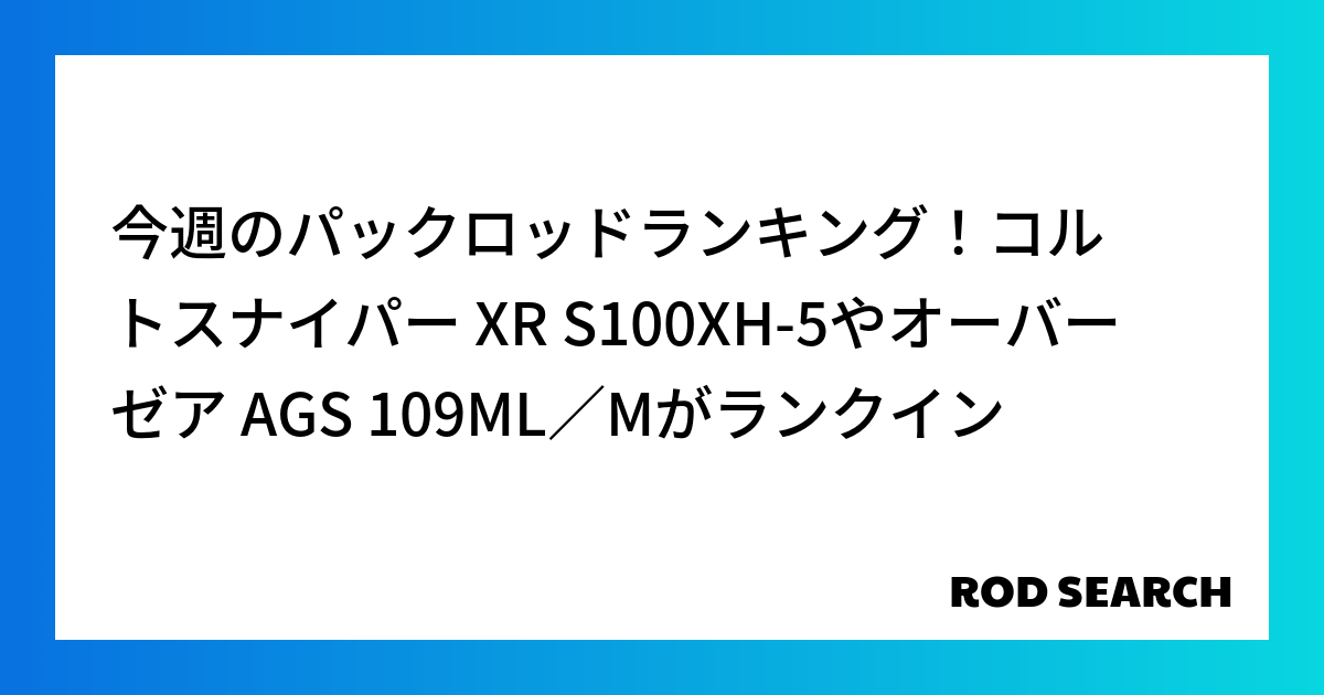 今週のパックロッドランキング！コルトスナイパー XR S100XH-5やオーバーゼア AGS 1...