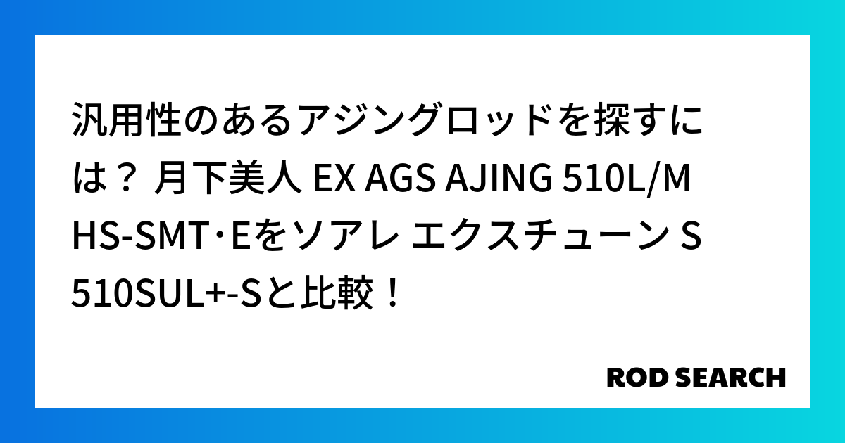汎用性のあるアジングロッドを探すには？ 月下美人 EX AGS AJING 510L/MHS-S...