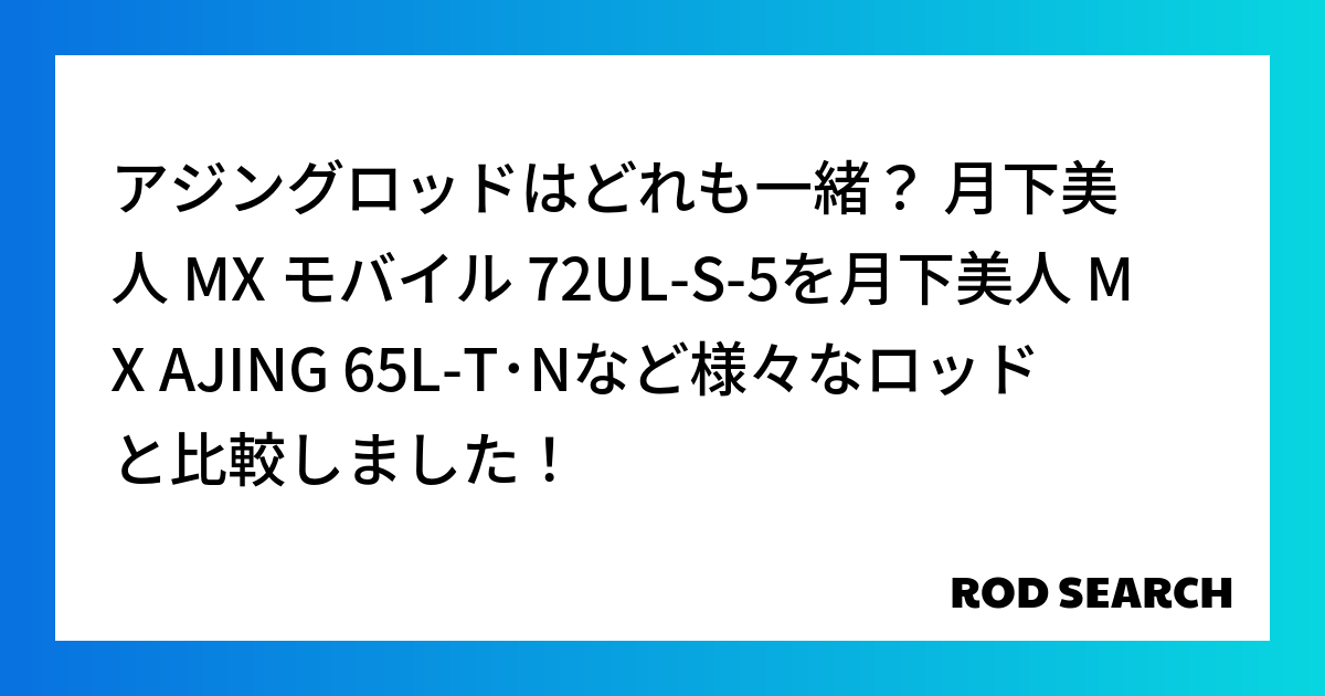 アジングロッドはどれも一緒？ 月下美人 MX モバイル 72UL-S-5を月下美人 MX AJI...