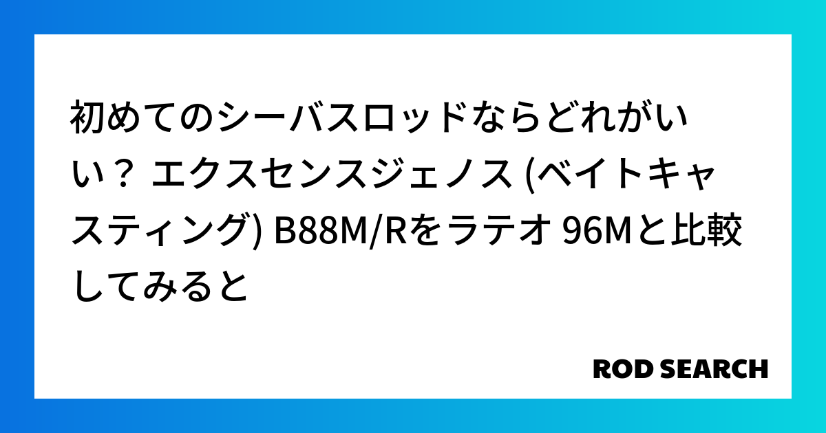 初めてのシーバスロッドならどれがいい？ エクスセンスジェノス (ベイトキャスティング) B88M...