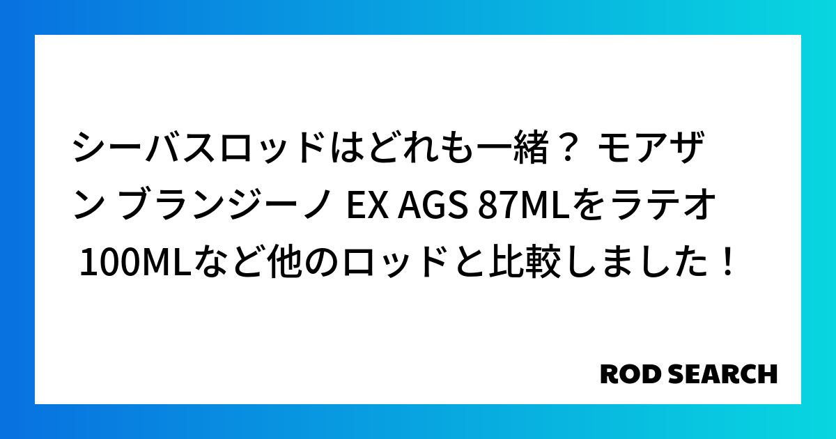 シーバスロッドはどれも一緒？ モアザン ブランジーノ EX AGS 87MLをラテオ 100ML...