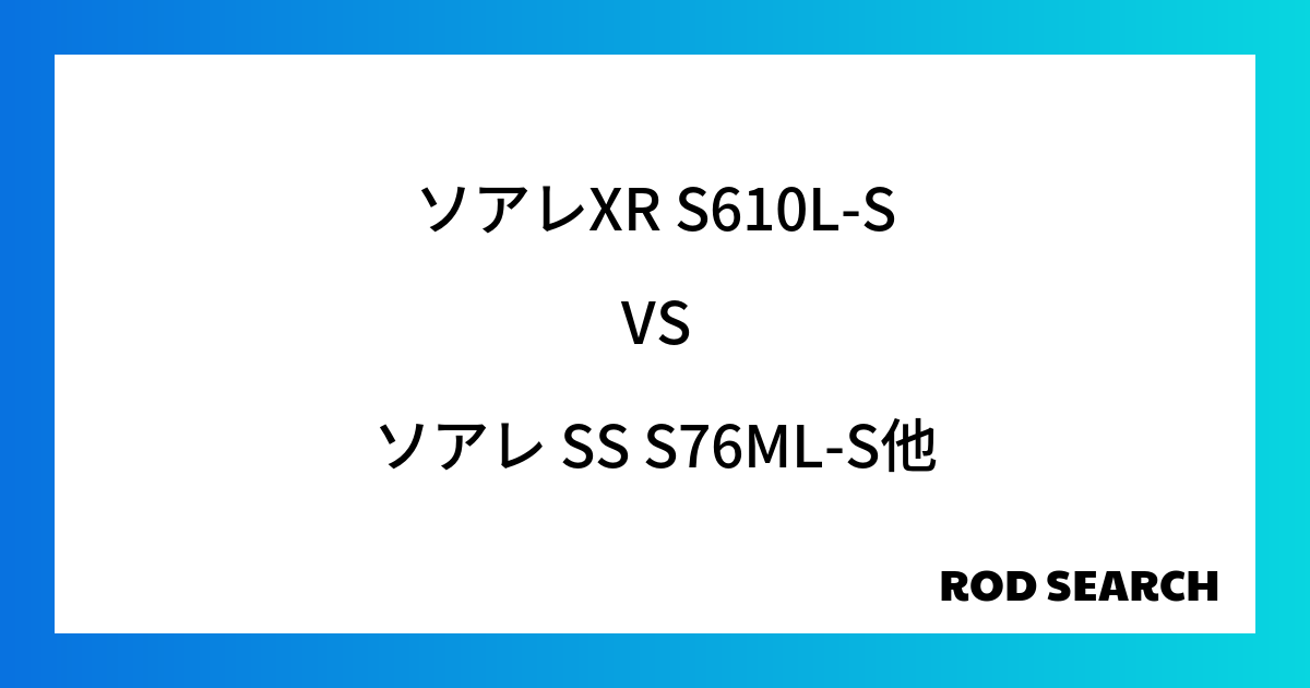 自分にあったアジングロッドとは？ ソアレXR S610L-Sをソアレ SS S76ML-Sと比較...