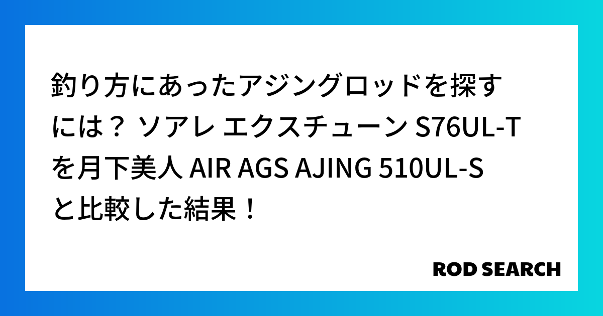 釣り方にあったアジングロッドを探すには？ ソアレ エクスチューン S76UL-Tを月下美人 AI...