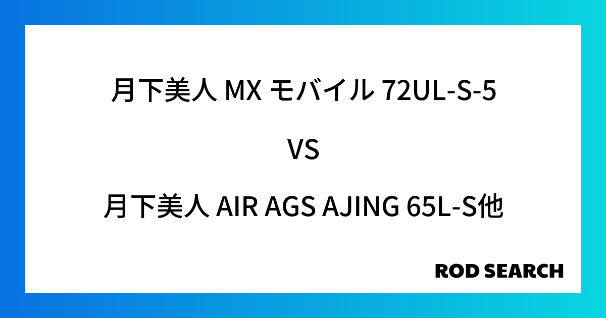 長く使えるアジングロッドなら？ 月下美人 MX モバイル 72UL-S-5を月下美人 AIR AGS AJING 65L-Sと比較してみると