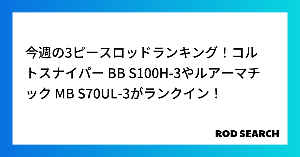 今週の3ピースロッドランキング！コルトスナイパー BB S100H-3やルアーマチック MB S70UL-3がランクイン！