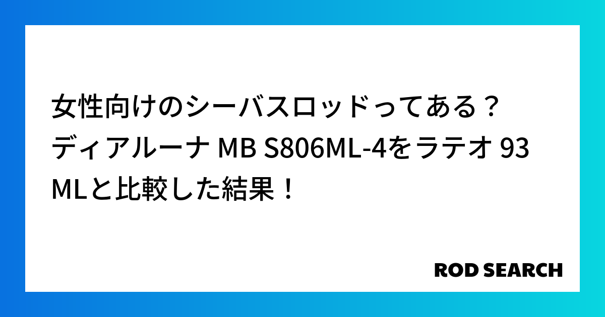 女性向けのシーバスロッドってある？ ディアルーナ MB S806ML-4をラテオ 93MLと比較した結果！