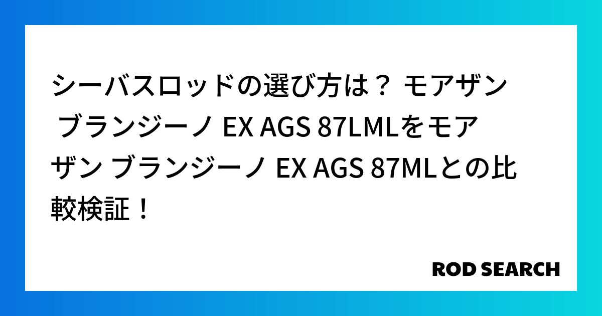 シーバスロッドの選び方は？ モアザン ブランジーノ EX AGS 87LMLをモアザン ブランジーノ EX AGS 87MLとの比較検証！